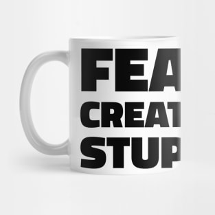 Fear Creates Stupid. Mug